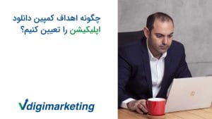 فربد وزیری در حال کار با ماکروسافت پرو که یک لیوان قرمز کنارش هست و سمت چپ عکس نوشته شده چگونه اهداف کمپین دانلود اپلیکیشن را تعیین کنیم؟