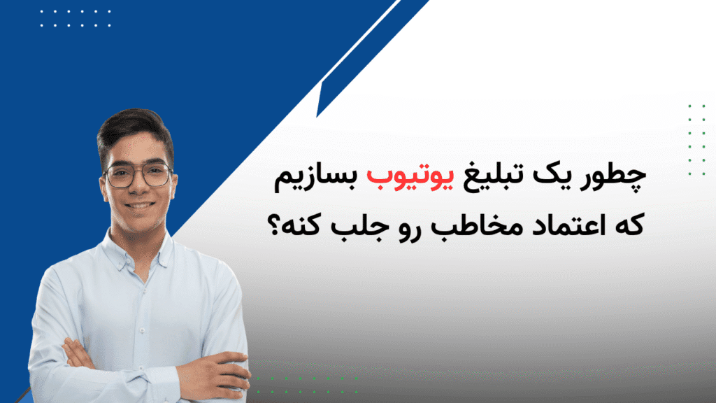 چطور یه تبلیغ یوتیوب بسازیم که اعتماد ایجاد کنه ؟